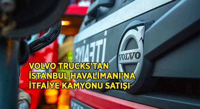 Volvo Trucks dan İstanbul Havalimanı’na İtfaiye Kamyonu Satışı