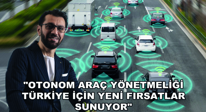  Otonom Araç Yönetmeliği Türkiye İçin Yeni Fırsatlar Sunuyor 