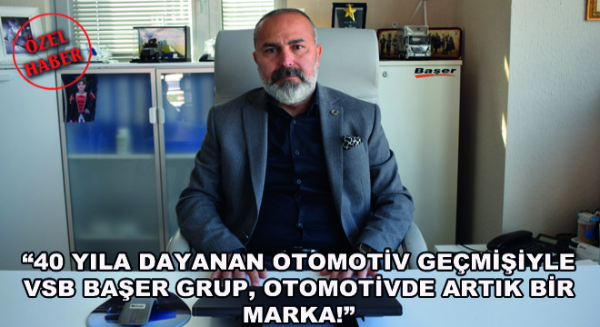 40 Yıla Dayanan Otomotiv Geçmişiyle VSB Başer Grup, Otomotivde Artık Bir Marka!