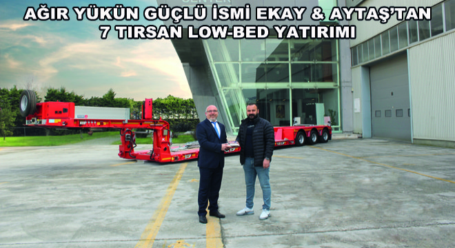 Ağır Yükün Güçlü İsmi Ekay & Aytaş’tan 7 Tırsan Low-Bed Yatırımı