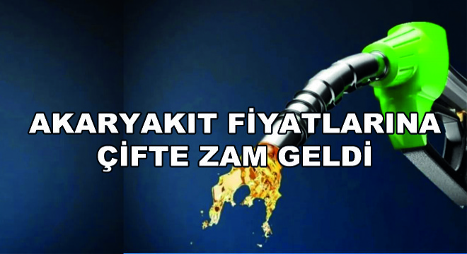 Akaryakıt Fiyatlarına Çifte Zam Geldi