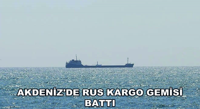 Akdeniz de Rus Kargo Gemisi Battı