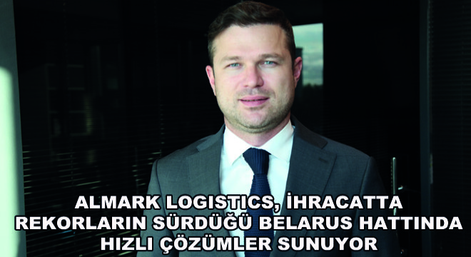 Almark Logistics, Belarus Hattında Hızlı Çözümler Sunuyor