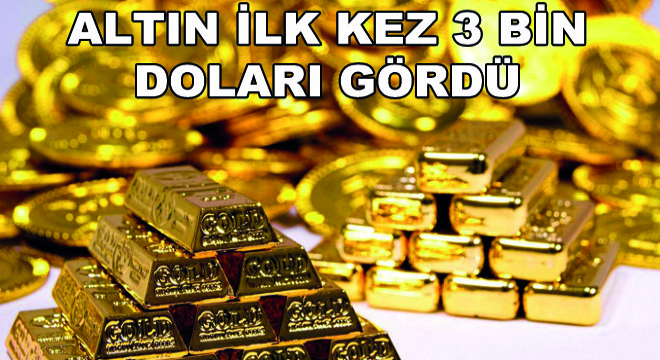 Altın İlk Kez 3 Bin Doları Gördü