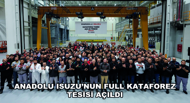 Anadolu Isuzu’nun Full Kataforez Tesisi Açıldı