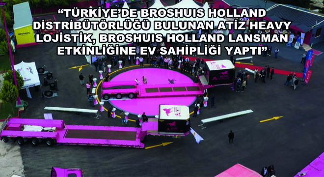 Atiz Heavy Lojistik, Broshuis Holland Lansman Etkinliğine Ev Sahipliği Yaptı