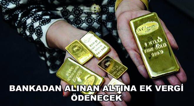 Bankadan Alınan Altına Ek Vergi Ödenecek