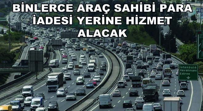 Binlerce Araç Sahibi Para İadesi Yerine Hizmet Alacak