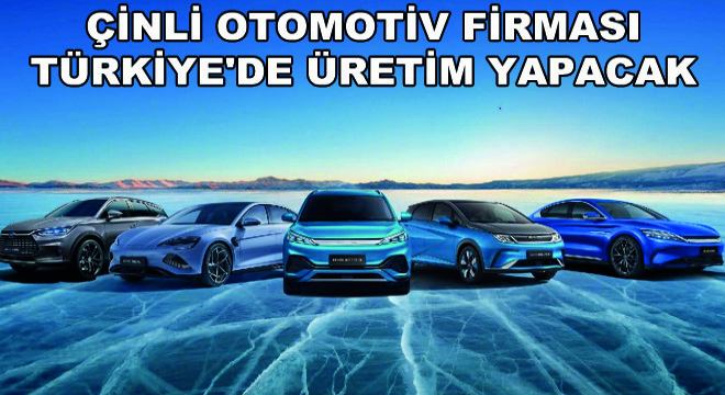 Çinli Otomotiv Firması Türkiye de Üretim Yapacak