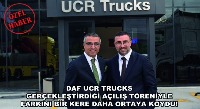 DAF UCR Trucks Gerçekleştirdiği Açılış Töreniyle  Farkını Bir Kere Daha Ortaya Koydu!