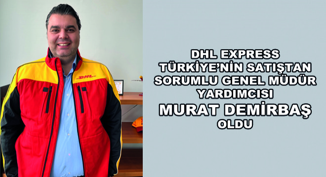 DHL Express Türkiye’nin Satıştan Sorumlu Genel Müdür Yardımcısı Murat Demirbaş Oldu