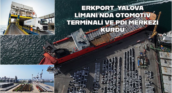 ERKPORT  YALOVA LİMANI’NDA OTOMOTİV TERMİNALİ VE PDI MERKEZİ KURDU