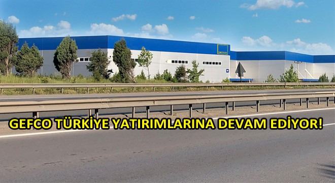 GEFCO Türkiye, 20.000 m2’lik Yeni Deposunu Hizmete Açıyor!