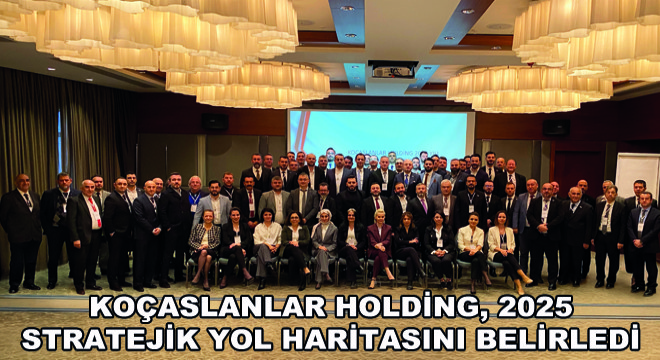 Koçaslanlar Holding, 2025 Stratejik Yol Haritasını Belirledi