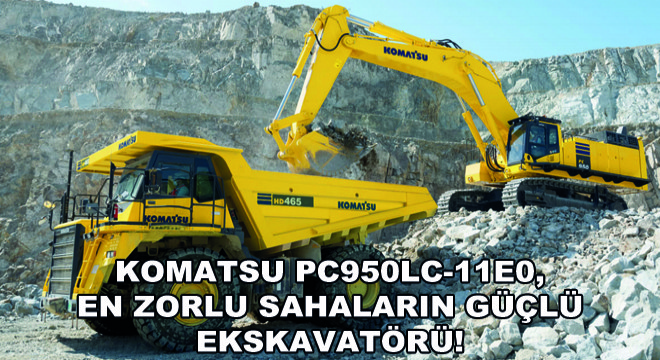 Komatsu PC950LC-11E0, En Zorlu Sahaların Güçlü Ekskavatörü!