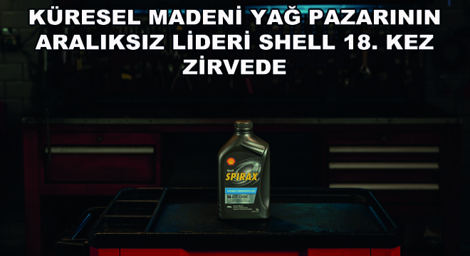 Küresel Madeni Yağ Pazarının Aralıksız Lideri Shell 18. Kez Zirvede