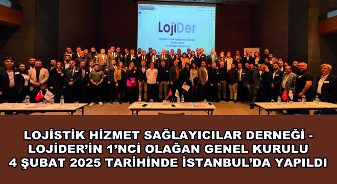 LojiDer’in 1’nci Olağan Genel Kurulu 4 Şubat 2025 Tarihinde İstanbul’da Yapıldı