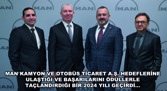 MAN Kamyon ve Otobüs Ticaret A.Ş. Hedeflerine Ulaştığı ve Başarilarını Ödüllerle Taçlandırdığı Bir 2024 Yılı Geçirdi…