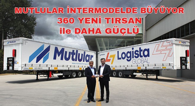 MUTLULAR İNTERMODELDE BÜYÜYOR, 360 YENİ TIRSAN