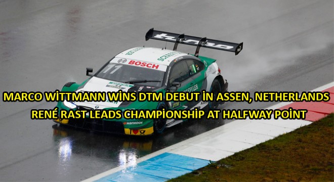 Marco Wittmann Wins DTM Debut in Assen, Netherlands  Ren Rast Leads Championship at Halfway Point