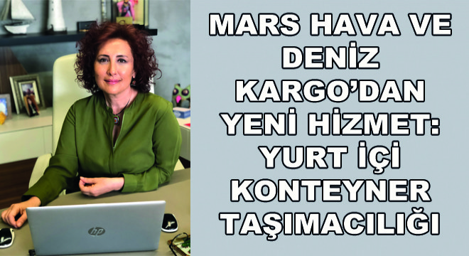 Mars Hava ve Deniz Kargo’dan Yeni Hizmet: Yurt İçi Konteyner Taşımacılığı