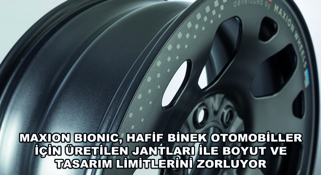 Maxion BIONIC, Hafif Binek Otomobiller İçin Üretilen Jantları ile Boyut ve Tasarım Limitlerini Zorluyor