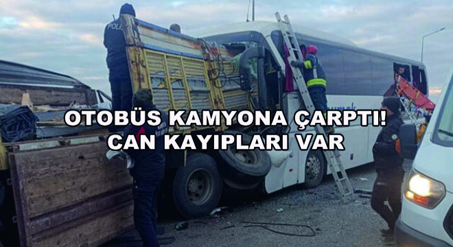 Otobüs Kamyona Çarptı! Can Kayıpları Var