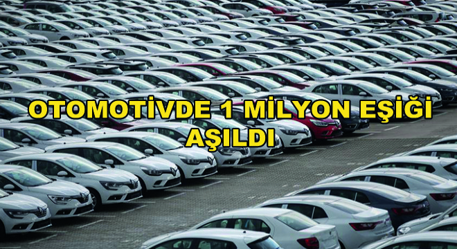 Otomotivde 1 Milyon Eşiği Aşıldı