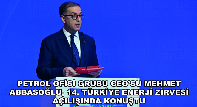 Petrol Ofisi Grubu CEO’su Mehmet Abbasoğlu, 14. Türkiye Enerji Zirvesi açılışında konuştu