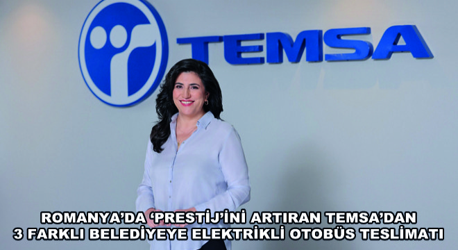 Romanya’da ‘Prestij’ini Artıran TEMSA’dan 3 Farklı Belediyeye Elektrikli Otobüs Teslimatı