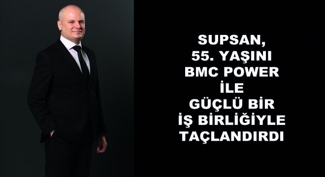 SUPSAN, 55. Yaşını BMC Power ile Güçlü Bir İş Birliğiyle Taçlandırdı