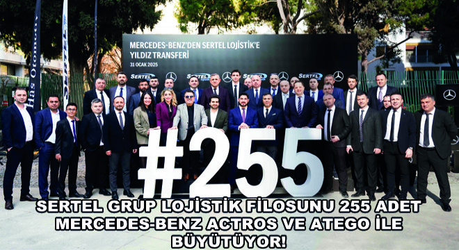 Sertel Grup Lojistik Filosunu 255 Adet Mercedes-Benz Actros ve Atego ile Büyütüyor!