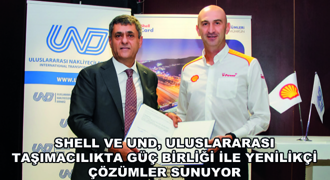 Shell ve UND, Uluslararası Taşımacılıkta Güç Birliği ile Yenilikçi Çözümler Sunuyor