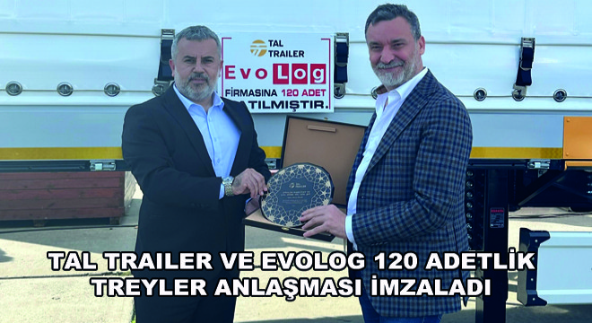 TAL Trailer ve Evolog 120 Adetlik Treyler Anlaşması İmzaladı