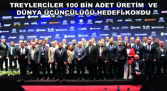 Treylerciler 100 Bin Adet Üretim ve Dünya Üçüncülüğü Hedefi Koydu