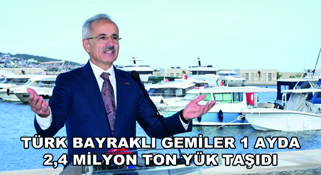 Türk Bayraklı Gemiler 1 Ayda 2,4 Milyon Ton Yük Taşıdı