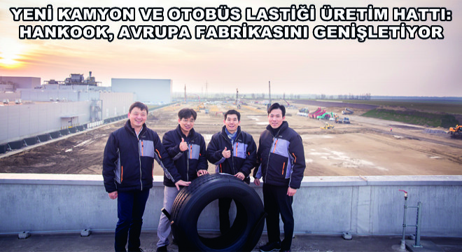 Yeni Kamyon ve Otobüs Lastiği Üretim Hattı: Hankook, Avrupa Fabrikasını Genişletiyor