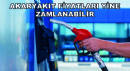 Akaryakıt Fiyatları Yine Zamlanabilir