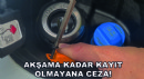 Akşama Kadar Kayıt Olmayana Ceza!