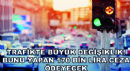 Trafikte Büyük Değişiklik!